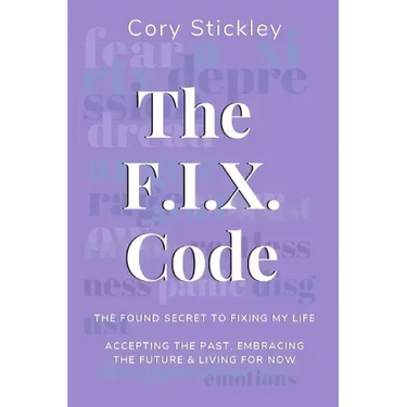 The F.I.X. Code: The Found Secret to Fixing My Life: Accepting the Past, Embracing the Future & Living for Now