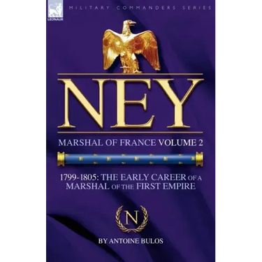 Ney: Marshal of France Volume 2-1799-1805: the Early Career of a Marshal of the First Empire
