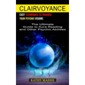Clairvoyance: Easy Techniques to Enhance Your Psychic Visions (The Ultimate Guide to Aura Reading and Other Psychic Abilities)