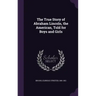 The True Story of Abraham Lincoln, the American, Told for Boys and Girls