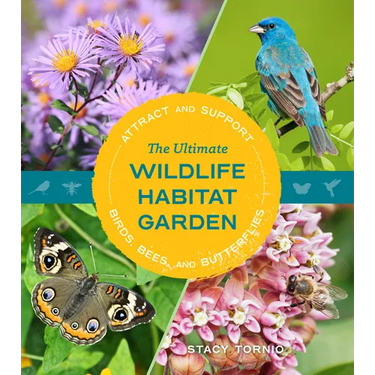 The Ultimate Wildlife Habitat Garden: Attract and Support Birds, Bees, and Butterflies
