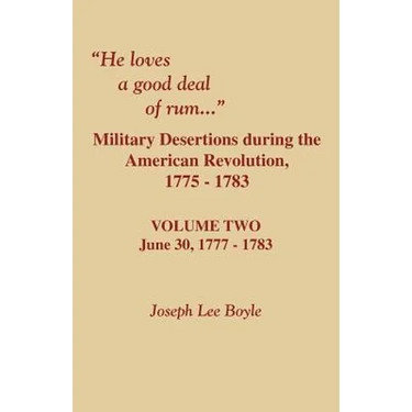 He Loves a Good Deal of Rum. Military Desertions During the American Revolution. Volume Two