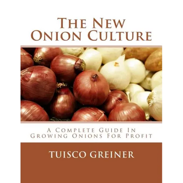The New Onion Culture: A Complete Guide In Growing Onions For Profit