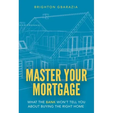 Master Your Mortgage: What the Bank Won't Tell You About Buying the Right Home