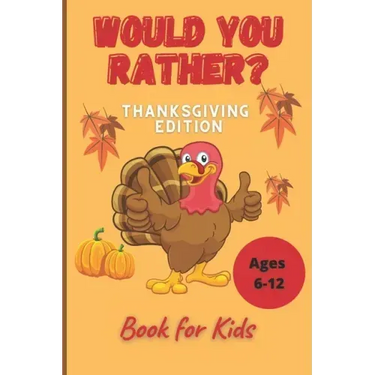 Would You Rather Thanksgiving Book for Kids Ages 6-12: Funny Hilarious Interesting Questions for Toddlers Children and Whole Family Bonus 30 Quiz Ques