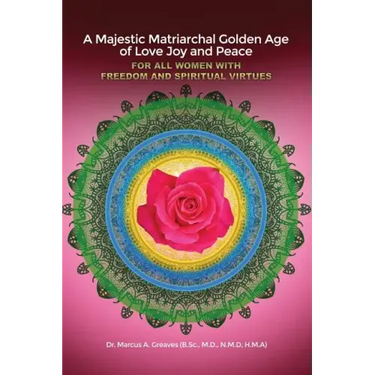 A Majestic Matriarchal Golden Age of Love Joy and Peace for all Women with Freedom and Spiritual Virtues