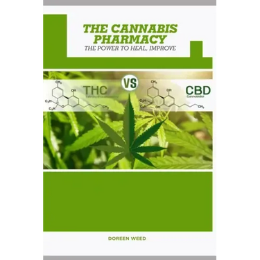 The Cannabis Pharmacy Oil: Cannabis Properties, Strains, Medical Usage, THC And CBD - The Power to Heal, Improve