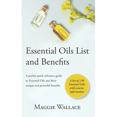 Essential Oils List and Benefits: A Pocket Reference Guide to Essential Oils and their Unique and Powerful Benefits