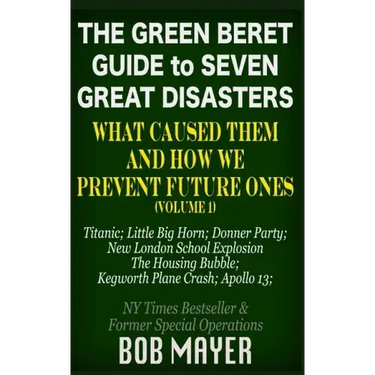 The Green Beret Guide to Seven Great Disasters: What Caused Them and How We Prevent Future Ones