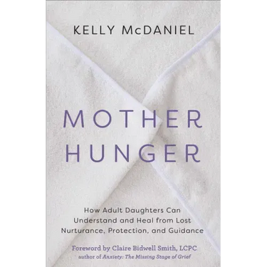 Mother Hunger: How Adult Daughters Can Understand and Heal from Lost Nurturance, Protection, and Guidance