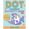 DOT markers activity book sea life: A Sea Life Dab And Dot Art Coloring Activity Book for Toddlers and Kids 2-4 years: Do a Dot Page Activity Pad (Big