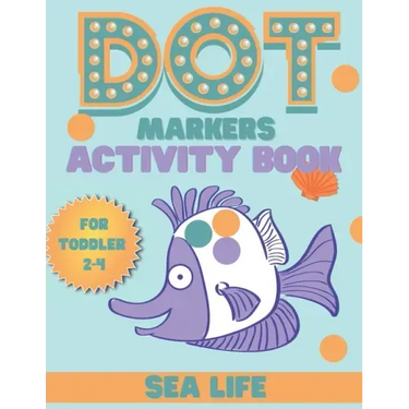 DOT markers activity book sea life: A Sea Life Dab And Dot Art Coloring Activity Book for Toddlers and Kids 2-4 years: Do a Dot Page Activity Pad (Big