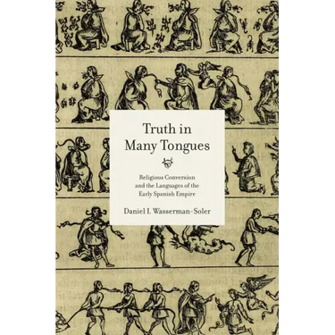 Truth in Many Tongues: Religious Conversion and the Languages of the Early Spanish Empire