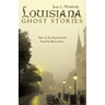 Louisiana Ghost Stories: Tales of the Supernatural from the Bayou State
