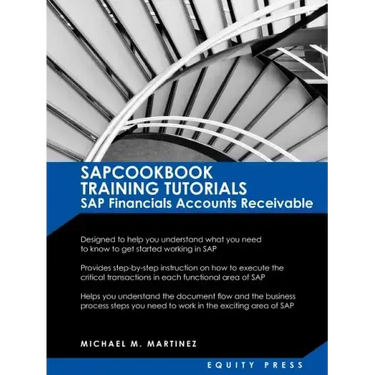 SAP Training Tutorials: SAP Fico AR Sapcookbook Training Tutorials SAP Financials Accounts Receivable (Sapcookbook SAP Fico Training Resource Manuals)
