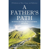A Father's Path: On Fathers and Sons, the Space in Between, and Beyond (A Collection of Essays, Ideas, and Reflections)