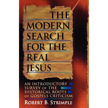 The Modern Search for the Real Jesus: An Introductory Survey of the Historical Roots of Gospel Criticism