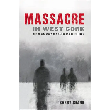 Massacre in West Cork: The Dunmanway and Ballygroman Killings