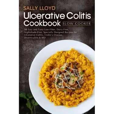Ulcerative Colitis Cookbook: Slow Cooker - 50 Easy and Tasty Low-Fiber, Dairy-Free, Nightshade-Free, Specially Designed Slow Cooker Recipes for Ulc