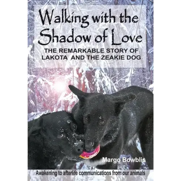 Walking with the Shadow of Love: The Remarkable Story of Lakota and The Zeakie Dog