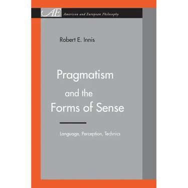 Pragmatism and the Forms of Sense: Language, Perception, Technics