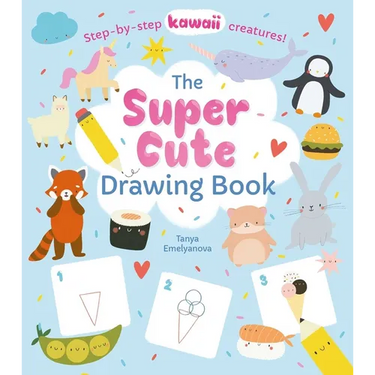 The Super Cute Drawing Book: Step-By-Step Kawaii Creatures!