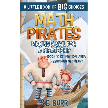 Making a Sail for a Pirate Ship: Estimation, Area, and Beginning Geometry: A Little Book of BIG Choices