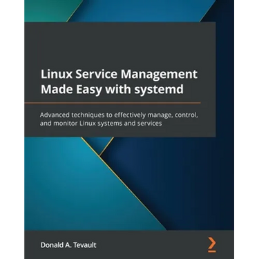Linux Service Management Made Easy with systemd: Advanced techniques to effectively manage, control, and monitor Linux systems and services