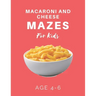Macaroni and Cheese Mazes For Kids Age 4-6: 40 Brain-bending Challenges, An Amazing Maze Activity Book for Kids, Best Maze Activity Book for Kids