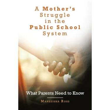 A Mother's Struggle in the Public School System: What Parents Need to Know