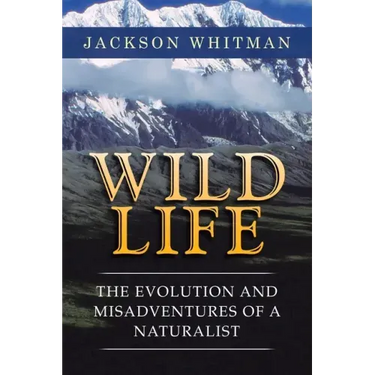 Wild Life: The Evolution and Misadventures of a Naturalist