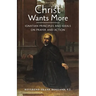 Christ Wants More: Ignatian Principles and Ideals on Prayer and Action