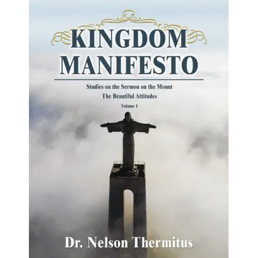 Kingdom Manifesto (Volume 1): Studies on the Sermon on the Mount: The Beautiful Attitudes
