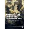American Life During the Industrial Age: A Social and Cultural History in Essays and Documents