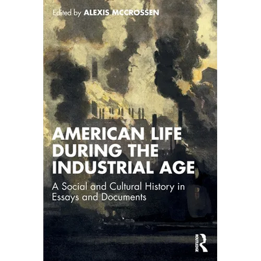 American Life During the Industrial Age: A Social and Cultural History in Essays and Documents