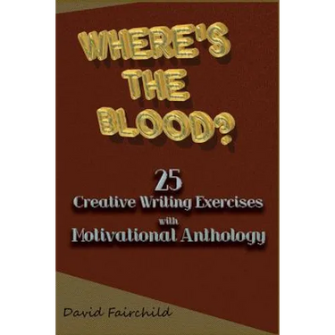 Where's the Blood? 25 Creative Writing Exercise with Motivational Anthology