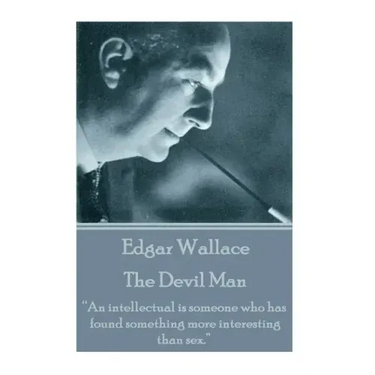 Edgar Wallace - The Devil Man: "An intellectual is someone who has found something more interesting than sex."