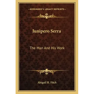 Junipero Serra: The Man and His Work