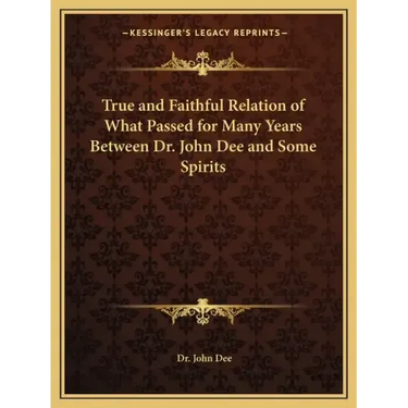 True and Faithful Relation of What Passed for Many Years Between Dr. John Dee and Some Spirits