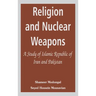 Religion and Nuclear Weapons: A Study of Islamic Republic of Iran and Pakistan