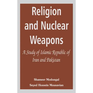 Religion and Nuclear Weapons: A Study of Islamic Republic of Iran and Pakistan
