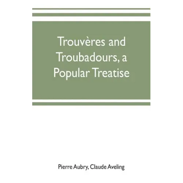 Trouvères and troubadours, a popular treatise