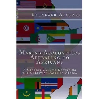 Making Apologetics Appealing to Africans: A Clarion Call to Defending the Christian Faith in Africa