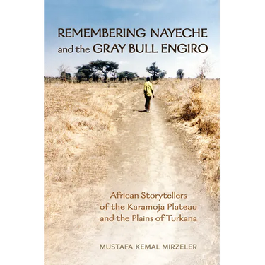 Remembering Nayeche and the Gray Bull Engiro: African Storytellers of the Karamoja Plateau and the Plains of Turkana