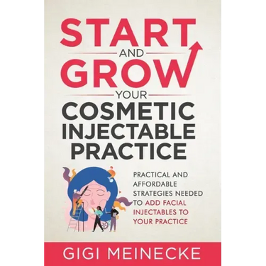 Start and Grow Your Cosmetic Injectable Practice: Practical and Affordable Strategies Needed to Add Facial Injectables to Your Practice