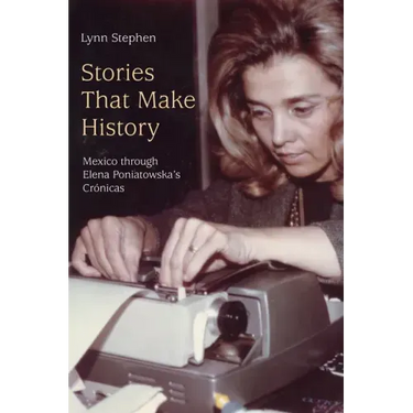 Stories That Make History: Mexico Through Elena Poniatowska's Crónicas