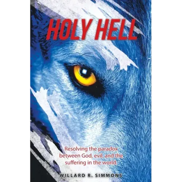 Holy Hell: Resolving the Paradox Between God, Evil, and the Suffering in the World.