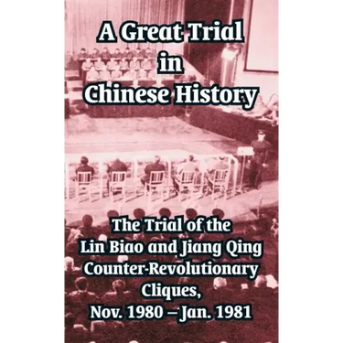 A Great Trial in Chinese History: The Trial of the Lin Biao and Jiang Qing Counter-Revolutionary Cliques, Nov. 1980 - Jan. 1981