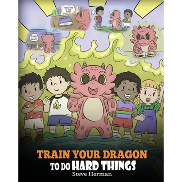Train Your Dragon To Do Hard Things: A Cute Children's Story about Perseverance, Positive Affirmations and Growth Mindset.
