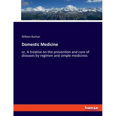 Domestic Medicine: or, A treatise on the prevention and cure of diseases by regimen and simple medicines